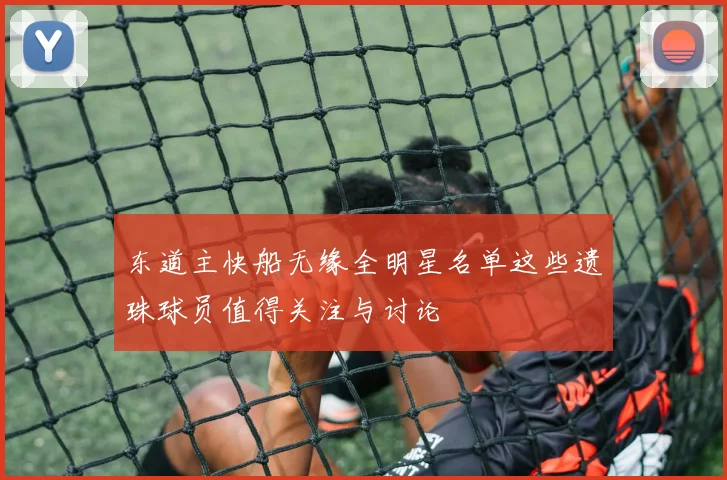 东道主快船无缘全明星名单这些遗珠球员值得关注与讨论
