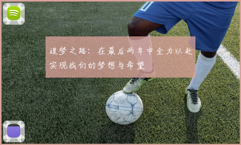追梦之路：在最后两年中全力以赴实现我们的梦想与希望